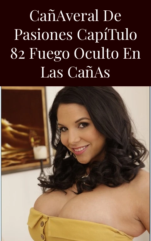 Cañaveral de Pasiones Capítulo 82 Fuego Oculto en las Cañas