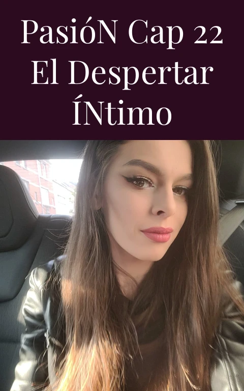 Pasión Cap 22 El Despertar Íntimo
