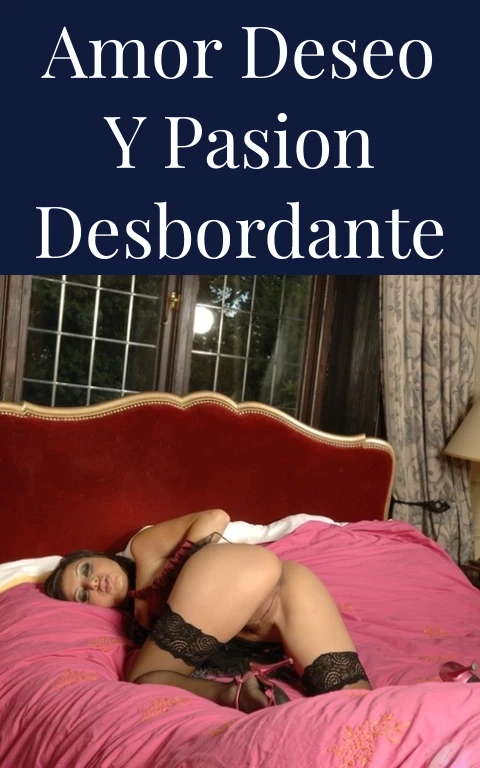 Amor Deseo y Pasion Desbordante