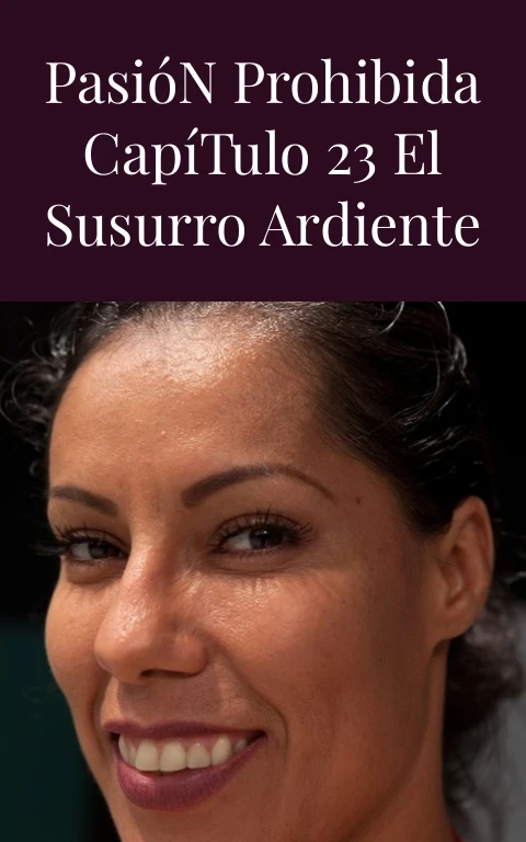 Pasión Prohibida Capítulo 23 El Susurro Ardiente