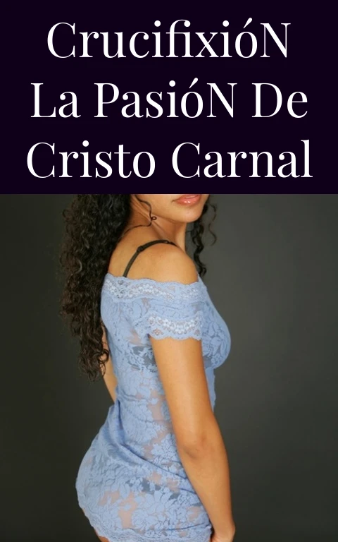 Crucifixión La Pasión de Cristo Carnal