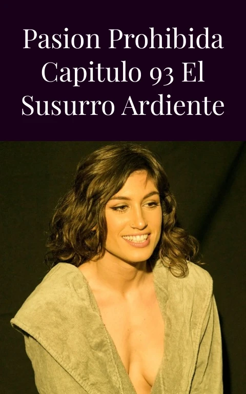 Pasion Prohibida Capitulo 93 El Susurro Ardiente