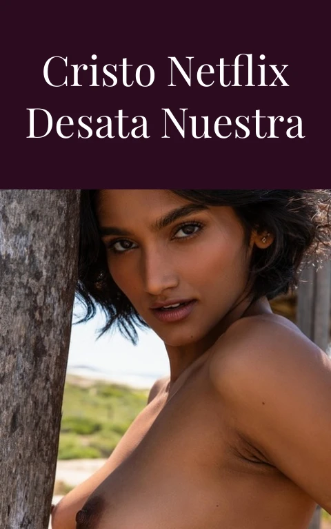 Pasión de Cristo Netflix Desata Nuestra Lujuria Oculta