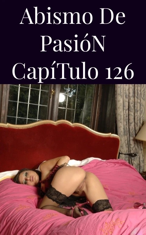 Abismo de Pasión Capítulo 126