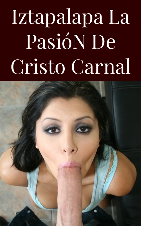 Iztapalapa La Pasión de Cristo Carnal