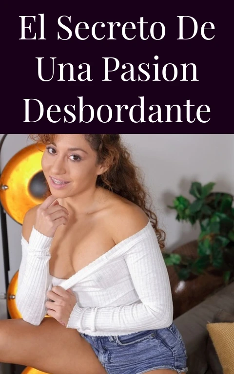 El Secreto de Una Pasion Desbordante