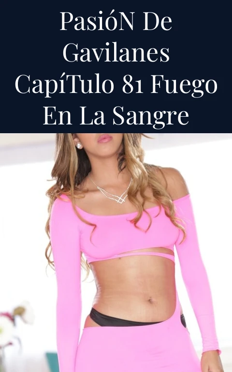 Pasión de Gavilanes Capítulo 81 Fuego en la Sangre