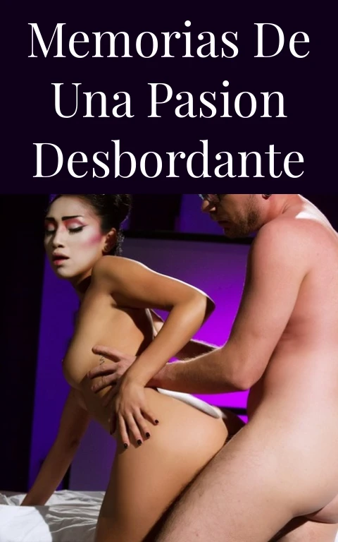 Memorias de una Pasion Desbordante