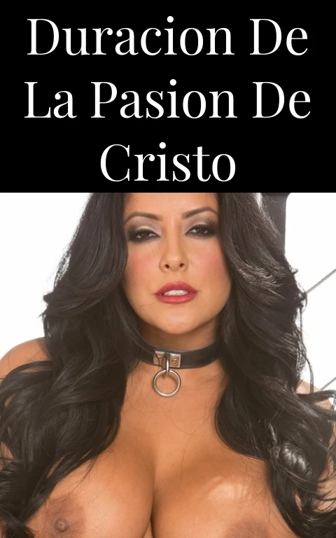 Duracion de la Pasion de Cristo