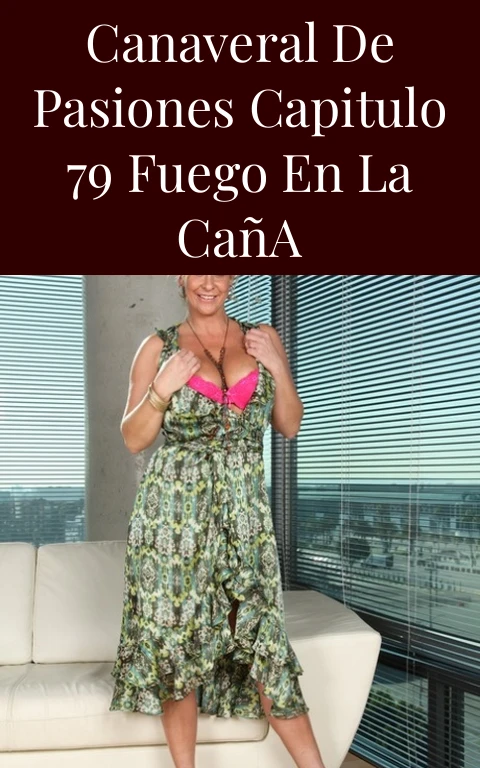 Canaveral de Pasiones Capitulo 79 Fuego en la Caña