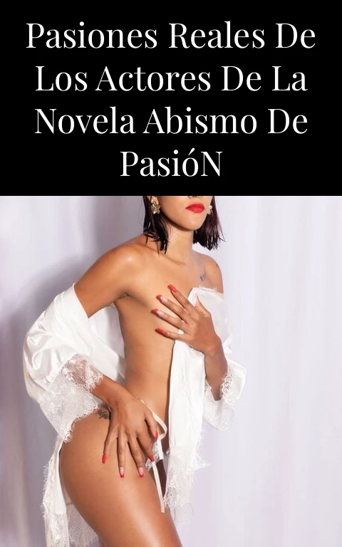 Pasiones Reales de los Actores de la Novela Abismo de Pasión