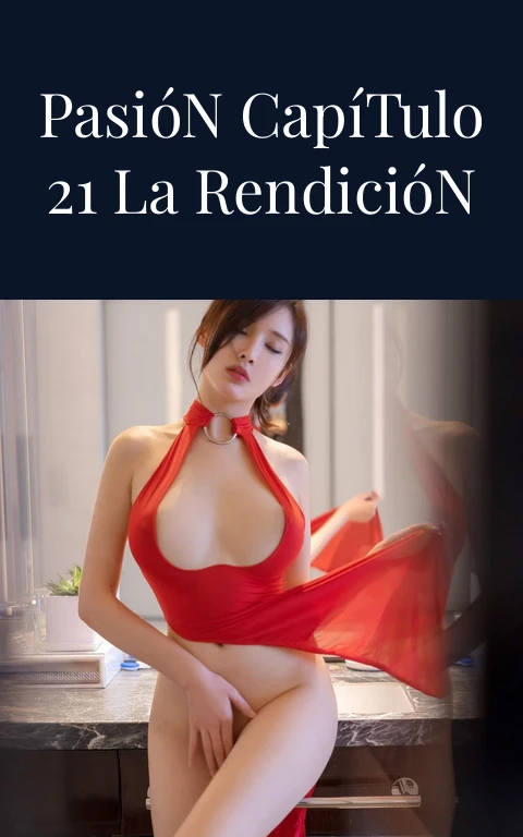 Abismo de Pasión Capítulo 21 La Rendición en Llamas