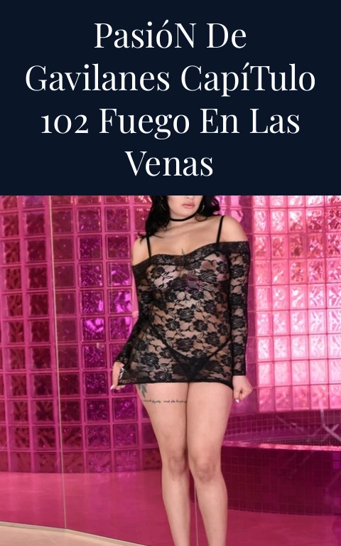 Pasión de Gavilanes Capítulo 102 Fuego en las Venas