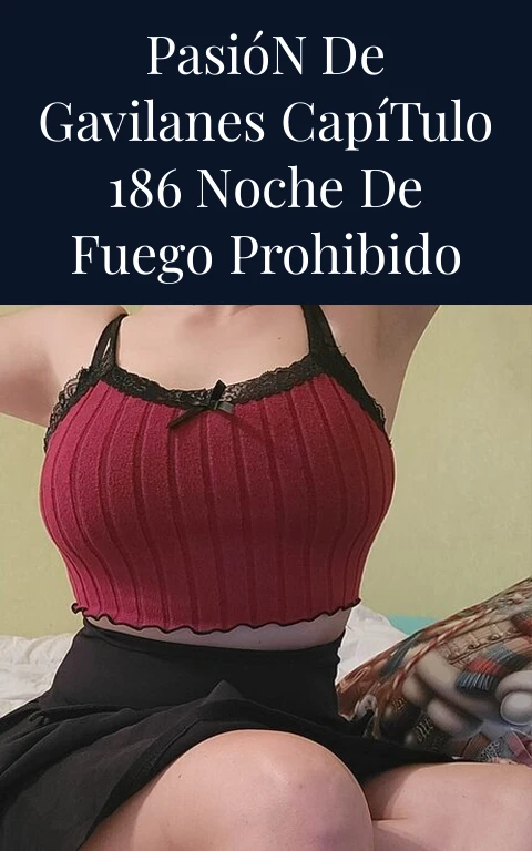 Pasión de Gavilanes Capítulo 186 Noche de Fuego Prohibido
