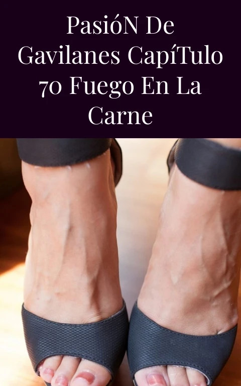 Pasión de Gavilanes Capítulo 70 Fuego en la Carne