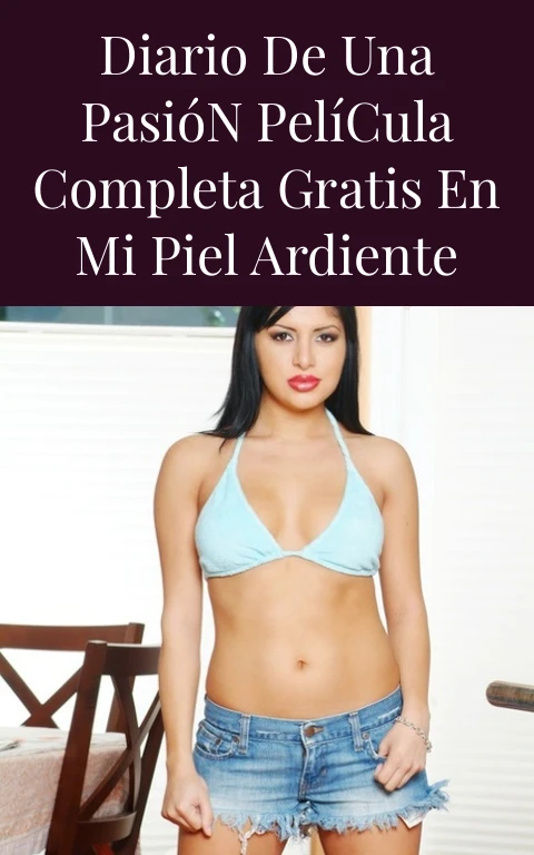 Diario de una Pasión Película Completa Gratis en Mi Piel Ardiente
