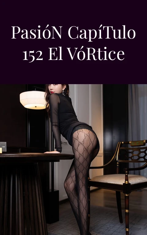 Abismo de Pasión Capítulo 152 El Vórtice del Deseo