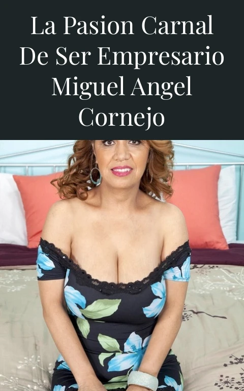 La Pasion Carnal de Ser Empresario Miguel Angel Cornejo
