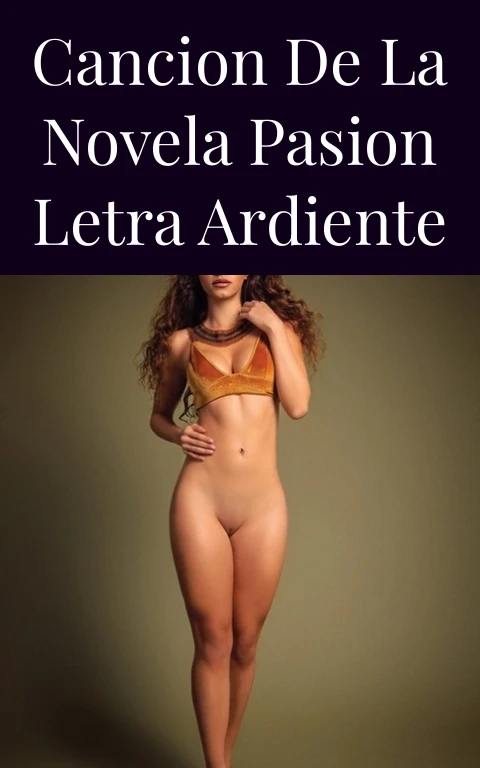 Cancion de la Novela Pasion Letra Ardiente