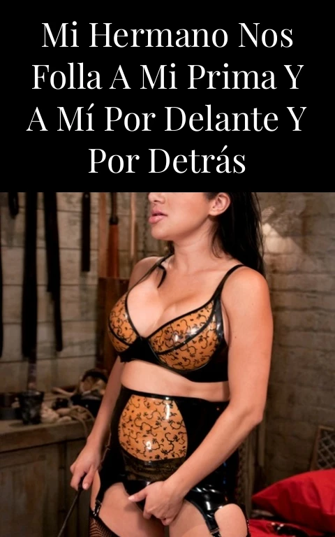 Mi hermano nos folla a mi prima y a mí por delante y por detrás