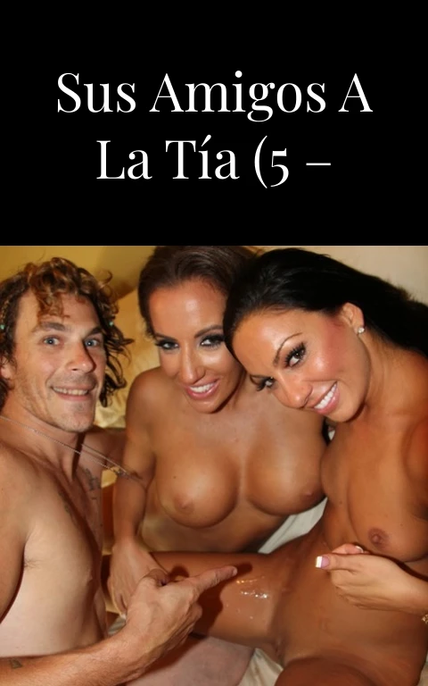 Visitando con sus amigos a la tía (5 – final)