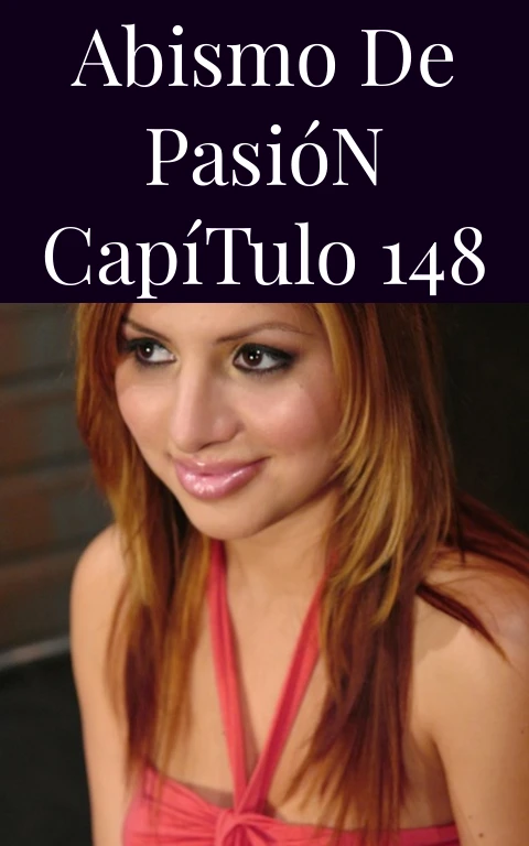 Abismo de Pasión Capítulo 148