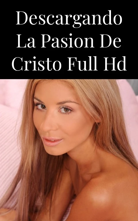 Descargando la Pasion de Cristo Full HD
