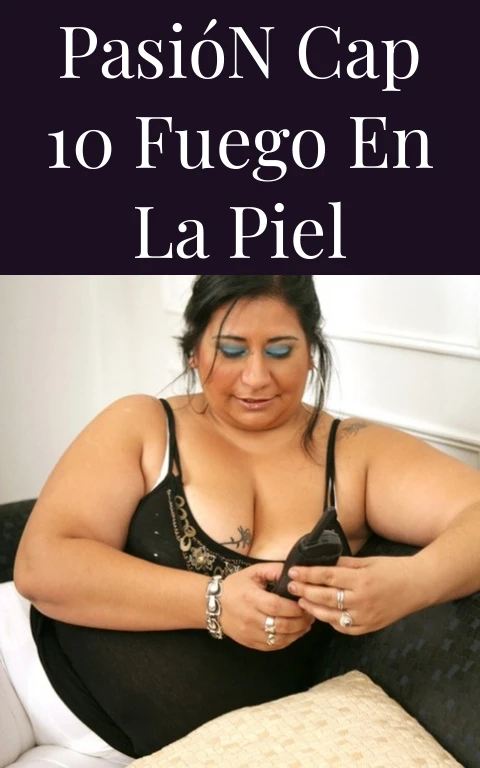 Pasión Cap 10 Fuego en la Piel