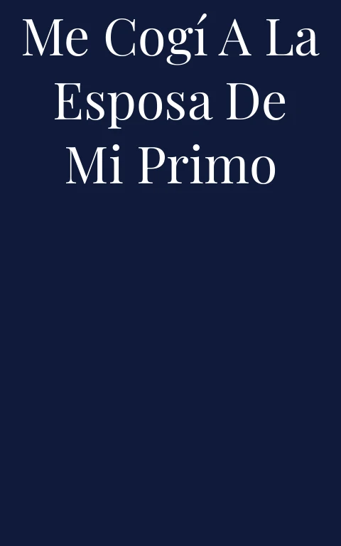 Me cogí a la esposa de mi primo