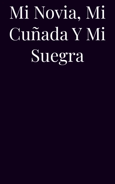 Mi Novia, Mi Cuñada y Mi Suegra