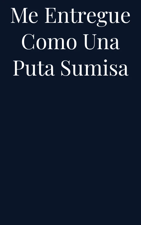 Me entregue como una Puta Sumisa