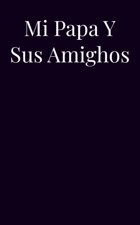 Mi papa y sus amighos