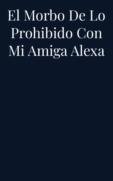 El morbo de lo prohibido con mi amiga Alexa