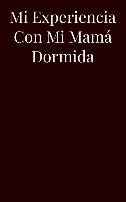 Mi experiencia con mi mamá dormida