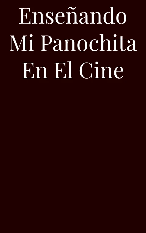 Enseñando mi panochita en el cine