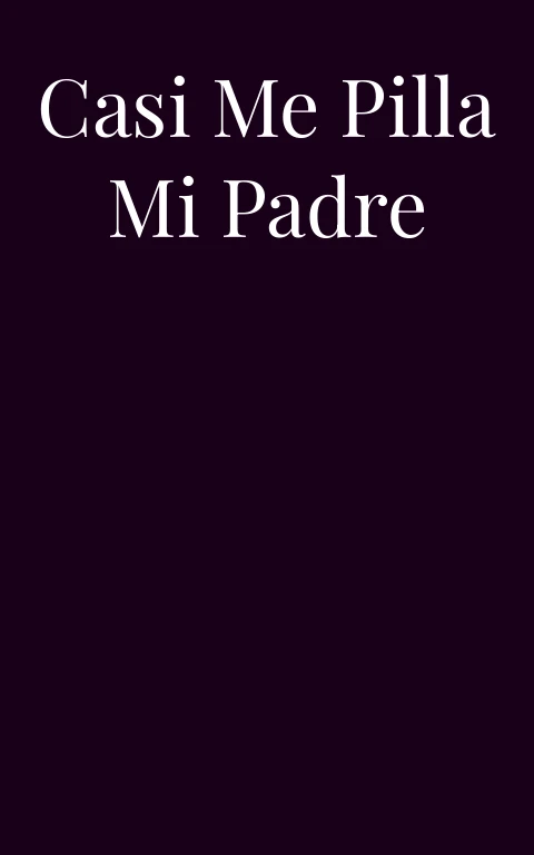 Casi me pilla mi padre