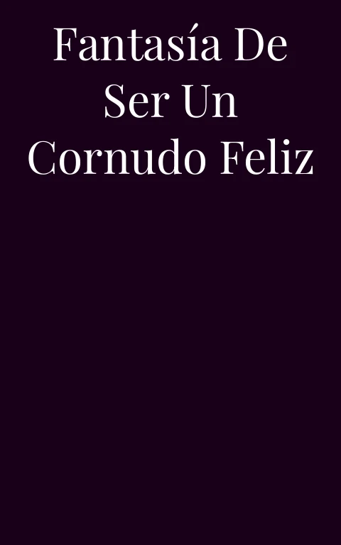 Fantasía de ser un cornudo feliz