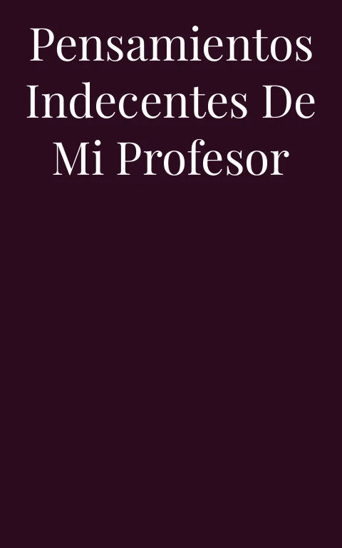 Pensamientos Indecentes de mi Profesor