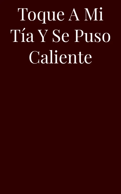 Toque a mi tía y se puso caliente