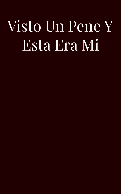 Nunca había visto un pene y esta era mi primera vez