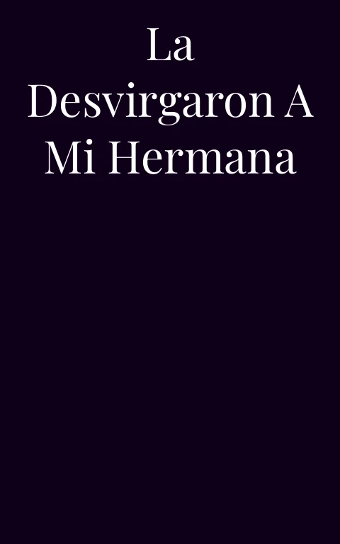 La desvirgaron a mi hermana