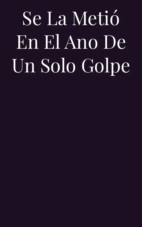 Se la metió en el ano de un solo golpe