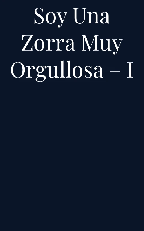Soy una zorra muy orgullosa – I