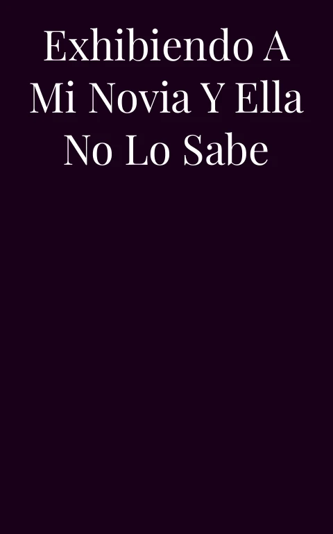 Exhibiendo a mi novia y ella no lo sabe