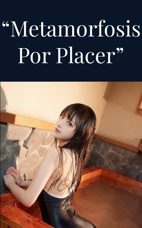 “Metamorfosis por Placer”