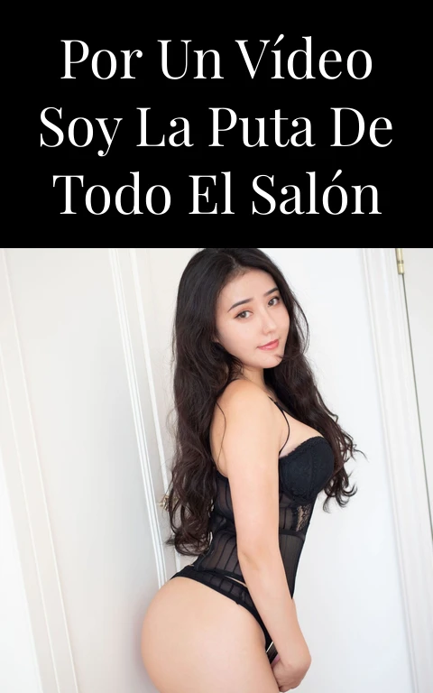 Por un vídeo soy la puta de todo el salón