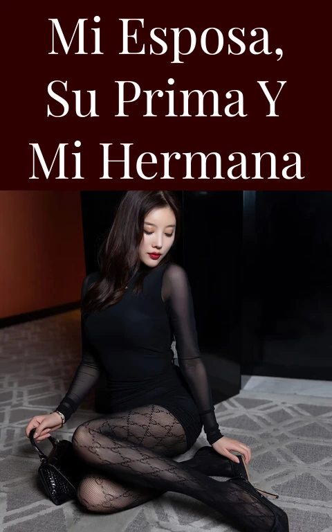 Mi esposa, su prima y mi hermana