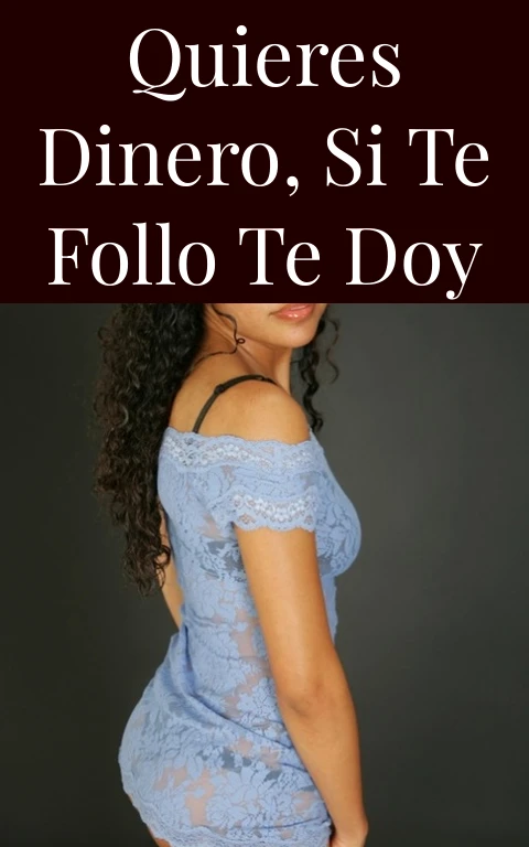 Quieres dinero, si te follo te doy