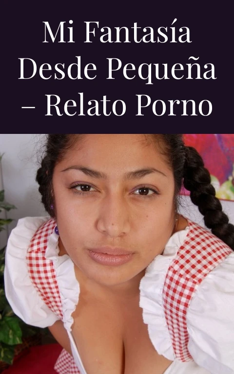 Mi fantasía desde pequeña – Relato porno
