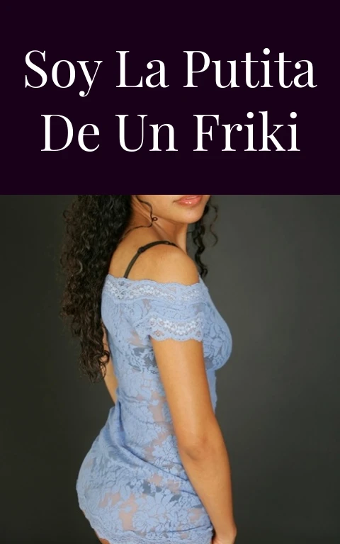 Soy la putita de un friki